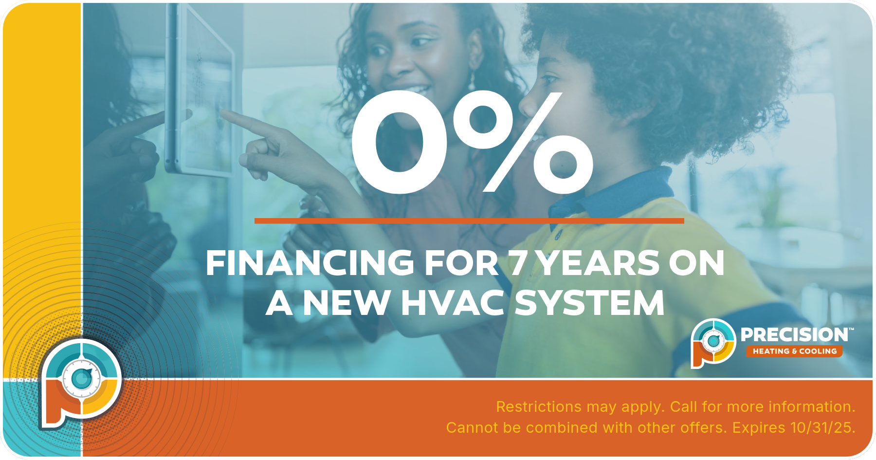 0% financing for 7 years on a new HVAC system. Restrictions apply. Subject to credit approval. Offer expires 10/31/25. Contact us for details.